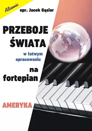 J. Gąsior - Przeboje Świata W Łatwym Opracowaniu Na Fortepian - Ameryka J. Gąsior - Przeboje Świata W Łatwym Opracowaniu Na Fortepian - Ameryka